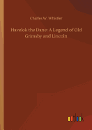 Havelok the Dane: A Legend of Old Grimsby and Lincoln