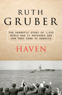 Haven: The Dramatic Story of 1,000 World War II Refugees and How They Came to America - Gruber, Ruth