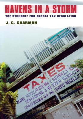 Havens in a Storm: The Struggle for Global Tax Regulation - Sharman, J C