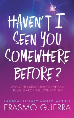 Haven't I Seen You Somewhere Before?: And Other Stupid Things I've Said In My Search For Love And Sex - Guerra, Erasmo