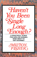 Haven't You Been Single Long Enough?: A Practical Guide for Men and Women Who Want to Get Married