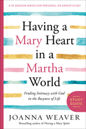 Having a Mary Heart in a Martha World (Study Guide): Finding Intimacy with God in the Busyness of Life