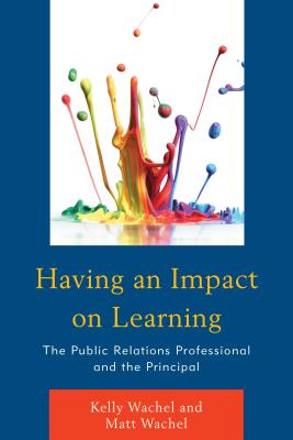 Having an Impact on Learning: The Public Relations Professional and the Principal - Wachel, Kelly, and Wachel, Matt