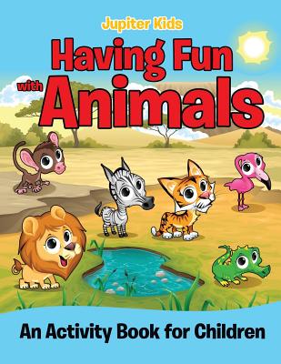 Having Fun with Animals (An Activity Book for Children) - Jupiter Kids