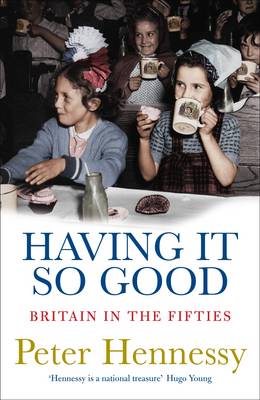 Having it So Good: Britain in the Fifties - Hennessy, Peter