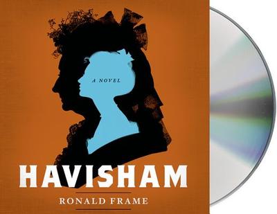 Havisham: A Novel Inspired by Dickens's Great Expectations - Frame, Ronald, and Ward, Sophie (Read by)