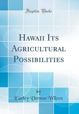 Hawaii Its Agricultural Possibilities (Classic Reprint) - Wilcox, Earley Vernon