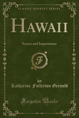 Hawaii: Scenes and Impressions (Classic Reprint) - Gerould, Katharine Fullerton