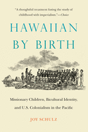 Hawaiian by Birth: Missionary Children, Bicultural Identity, and U.S. Colonialism in the Pacific