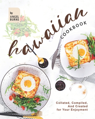 Hawaiian Cookbook: Collated, Compiled, And Created for Your Enjoyment - Burns, Angel