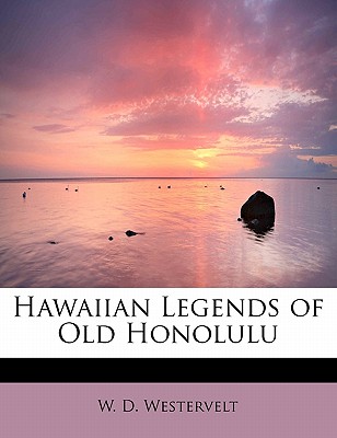 Hawaiian Legends of Old Honolulu - Westervelt, W D