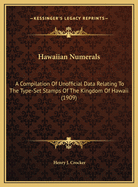 Hawaiian Numerals: A Compilation Of Unofficial Data Relating To The Type-Set Stamps Of The Kingdom Of Hawaii (1909)