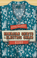Hawaiian Shirts in the Electric Chair (REDUX)