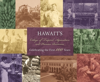 Hawaii's College of Tropical Agriculture and Human Resources: Celebrating the First 100 Years - Brennan, Barry M (Editor), and Hollyer, James R (Editor)