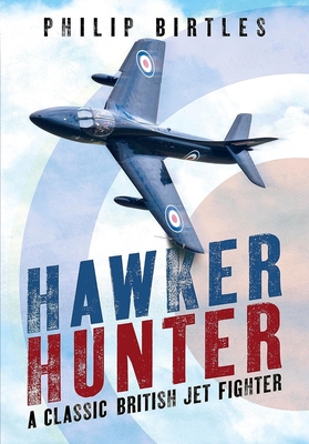 Hawker Hunter: A Classic British Jet Fighter - Birtles, Philip