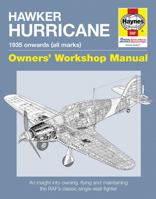 Hawker Hurricane Owners' Workshop Manual: 1935 Onwards (All Marks) - An Insight Into Owning, Flying and Maintaining the Raf's Classic Single-Seat Fighter - Blackah, Paul, and Lowe, Malcolm