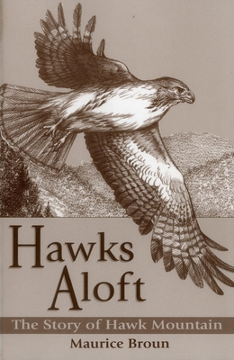 Hawks Aloft: The Story of Hawk Mountain - Broun, Maurice