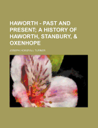 Haworth - Past and Present; A History of Haworth, Stanbury, & Oxenhope