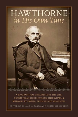 Hawthorne in His Own Time: A Biographical Chronicle of His Life, Drawn from Recollections, Interviews, and Memoirs by Family, Frie - Bosco, Ronald A (Editor), and Murphy, Jillmarie (Editor)