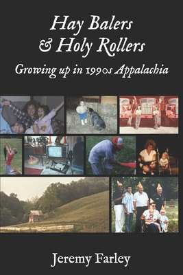 Hay Balers and Holy Rollers: The Story of my Appalachian Childhood - Farley, Jeremy