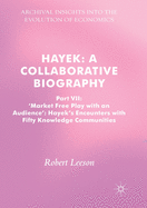 Hayek: A Collaborative Biography: Part VII, 'Market Free Play with an Audience': Hayek's Encounters with Fifty Knowledge Communities