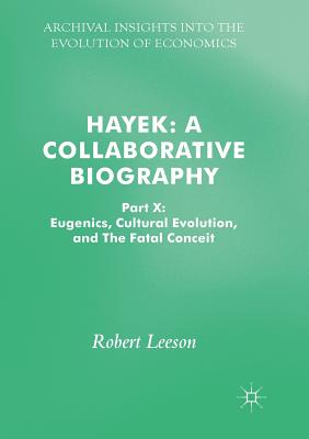 Hayek: A Collaborative Biography: Part X: Eugenics, Cultural Evolution, and the Fatal Conceit - Leeson, Robert