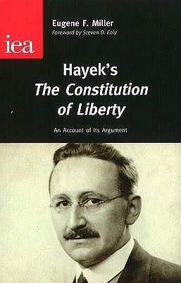 Hayek's The Constitution of Liberty: An Account of Its Argument - Miller, Eugene F.