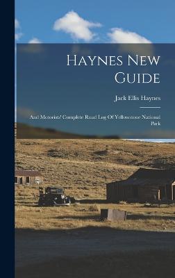 Haynes New Guide: And Motorists' Complete Road Log Of Yellowstone National Park - Haynes, Jack Ellis