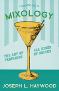 Haywood's Mixology - The Art of Preparing All Kinds of Drinks: A Reprint of the 1898 Edition