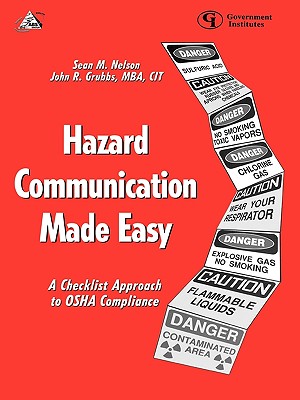 Hazard Communication Made Easy: A Checklist Approach to OSHA Compliance - Nelson, Sean M, and Grubbs, John R