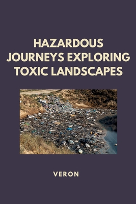 Hazardous Journeys Exploring Toxic Landscapes - Veron