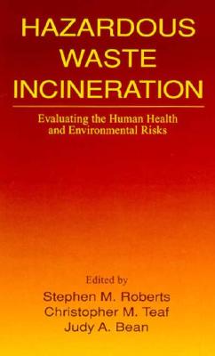 Hazardous Waste Incineration: Evaluating the Human Health and Environmental Risks - Roberts, Stephen M, and Teaf, Christopher M, and Bean, Judy A