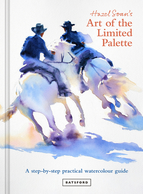 Hazel Soan's Art of the Limited Palette: a step-by-step practical watercolour guide - Soan, Hazel