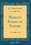 Hazlitt Essays on Poetry (Classic Reprint)