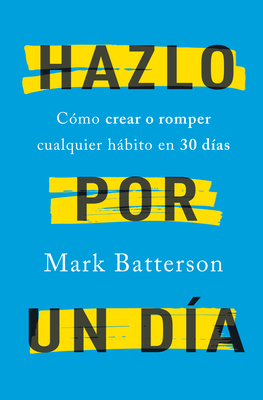 Hazlo Por Un D?a: C?mo Crear O Romper Cualquier Hbito En 30 D?as / Do It for a Day: How to Make or Break Any Habit in 30 Days - Batterson, Mark