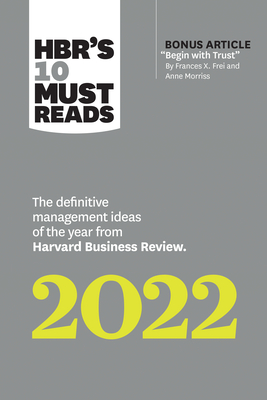 Hbr's 10 Must Reads 2022: The Definitive Management Ideas of the Year from Harvard Business Review (with Bonus Article Begin with Trust by Frances X. Frei and Anne Morriss): The Definitive Management Ideas of the Year from Harvard Business Review - Review, Harvard Business, and Frei, Frances X, and Morriss, Anne