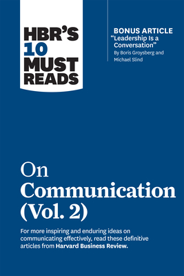 Hbr's 10 Must Reads on Communication, Vol. 2 (with Bonus Article Leadership Is a Conversation by Boris Groysberg and Michael Slind) - Review, Harvard Business, and Grant, Heidi, and Berinato, Scott