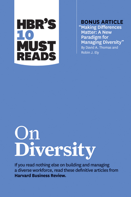 Hbr's 10 Must Reads on Diversity (with Bonus Article Making Differences Matter: A New Paradigm for Managing Diversity by David A. Thomas and Robin J. Ely) - Review, Harvard Business, and Thomas, David A, and Ely, Robin J