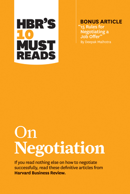 Hbr's 10 Must Reads on Negotiation (with Bonus Article 15 Rules for Negotiating a Job Offer by Deepak Malhotra) - Review, Harvard Business, and Kahneman, Daniel, and Malhotra, Deepak