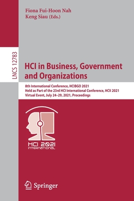 Hci in Business, Government and Organizations: 8th International Conference, Hcibgo 2021, Held as Part of the 23rd Hci International Conference, Hcii 2021, Virtual Event, July 24-29, 2021, Proceedings - Nah, Fiona Fui-Hoon (Editor), and Siau, Keng (Editor)