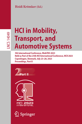 HCI in Mobility, Transport, and Automotive Systems: 5th International Conference, MobiTAS 2023, Held as Part of the 25th HCI International Conference, HCII 2023, Copenhagen, Denmark, July 23-28, 2023, Proceedings, Part II - Krmker, Heidi (Editor)