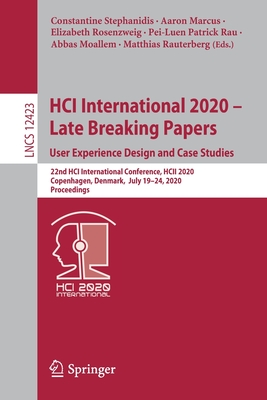 Hci International 2020 - Late Breaking Papers: User Experience Design and Case Studies: 22nd Hci International Conference, Hcii 2020, Copenhagen, Denmark, July 19-24, 2020, Proceedings - Stephanidis, Constantine (Editor), and Marcus, Aaron (Editor), and Rosenzweig, Elizabeth (Editor)