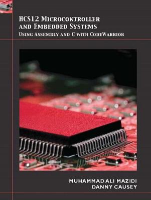 HCS12 Microcontroller and Embedded Systems: Using Assembly and C with Code Warrior - Mazidi, Muhammad Ali, and Causey, Danny, and Mazidi, Janice G