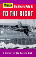 He Always Puts It to the Right: A History of the Penalty Kick - Lit, Orion, and Miller, Clark