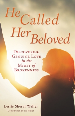 He Called Her Beloved: Discovering Genuine Love in the Midst of Brokenness - Waller, Leslie Sheryl, and Waller, Lee (Contributions by)