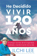 He Decidido Vivir 120 Aos: El Antiguo Secreto de la Longevidad, Vitalidad Y Transformaci?3n de la Vida