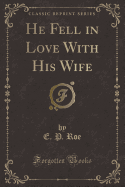 He Fell in Love with His Wife (Classic Reprint)