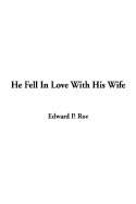 He Fell in Love with His Wife - Roe, Edward Payson