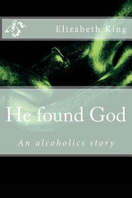 He Found God: An Alcoholics Story - King, Elizabeth