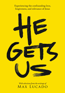 He Gets Us: Experiencing the Confounding Love, Forgiveness, and Relevance of Jesus